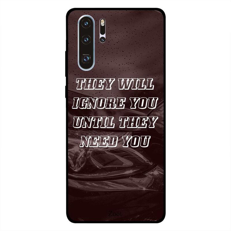 

Zoot Huawei P30 Pro Mobile Phone Back Cover, They Will Ignore You Until They Need You