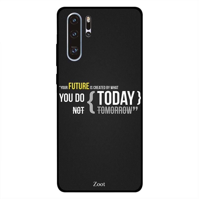 

Zoot Huawei P30 Pro Mobile Phone Back Cover, You Future Is Created By What You Do Today