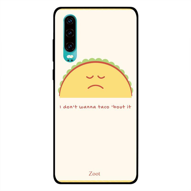 

Zoot Huawei P30 Mobile Phone Back Cover, I Don't Wanna Taco About It