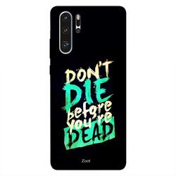 Zoot Huawei P30 Pro Mobile Phone Back Cover, Don’t Die Before You're Dead