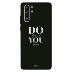 Zoot Huawei P30 Pro Mobile Phone Back Cover, Do What You Love