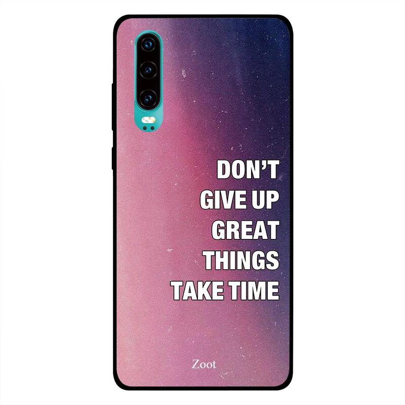 

Zoot Huawei P30 Mobile Phone Back Cover, Don’t Give Up Great Things Take Time
