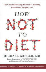 How Not To Diet: The Groundbreaking Science of Healthy, Permanent Weight Loss, Hardcover Book, By: Michael Greger