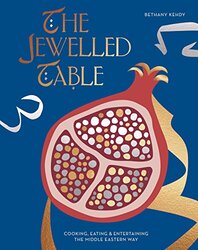 The Jewelled Table: Cooking, Eating and Entertaining the Middle Eastern Way, Hardcover Book, By: Bethany Kehdy