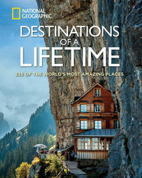 Destinations of a Lifetime: 225 of the World's Most Amazing Places, Hardcover Book, By: National Geographic