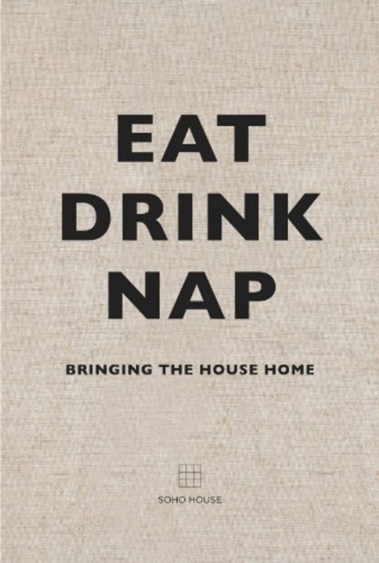 Eat, Drink, Nap: Bringing the House Home, By: Soho House
