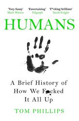 Humans: A Brief History of How We F*cked It All Up, Paperback Book, By: Tom Phillips