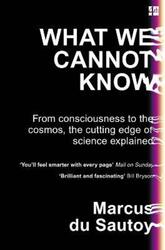 What We Cannot Know: From consciousness to the cosmos, the cutting edge of science explained.paperback,By :Marcus du Sautoy