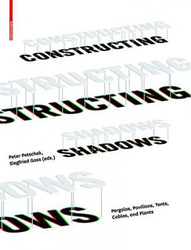 Constructing Shadows: Pergolas, Pavilions, Tents, Cables, and Plants, Hardcover Book, By: Peter Petschek