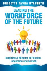 Leading the Workforce of the Future: Inspiring a Mindset of Passion, Innovation and Growth, Paperback Book, By: Brigette Tasha Hyacinth
