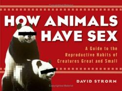 ^(R)^ (Q) How Animals Have Sex : A Guide to the Reproductive Habits of Creatures Great and Small,Paperback,ByDavid Strorm
