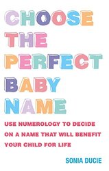Choose the Perfect Baby Name: Use Numerology to Decide on a Name That Will Benefit Your Child for Li, Paperback Book, By: Sonia Ducie
