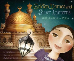 Golden Domes and Silver Lanterns: A Muslim Book of Colors, Hardcover Book, By: Hena Khan