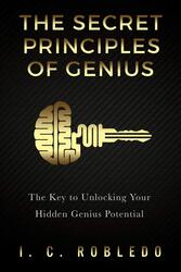 The Secret Principles of Genius: The Key to Unlocking Your Hidden Genius Potential, Paperback Book, By: I C Robledo