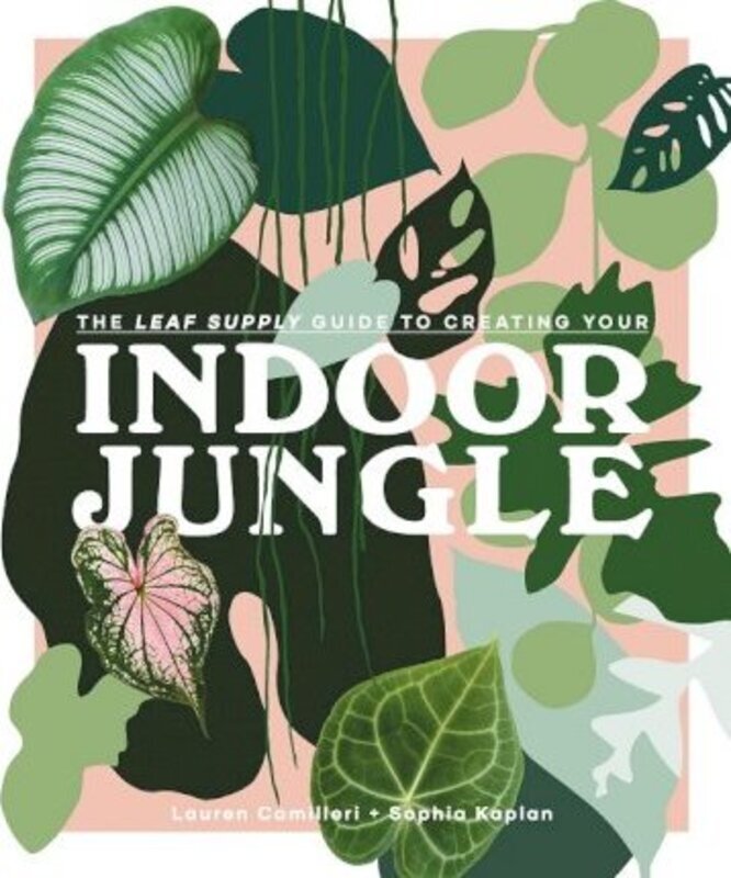 The Leaf Supply Guide to Creating Your Indoor Jungle.Hardcover,By :Camilleri, Lauren - Kaplan, Sophia