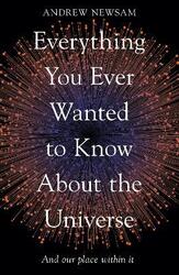 Everything You Ever Wanted to Know About the Universe, Paperback Book, By: Professor Andrew Newsam