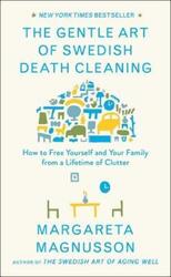 The Gentle Art of Swedish Death Cleaning: How to Free Yourself and Your Family from a Lifetime of Cl.Hardcover,By :Magnusson, Margareta
