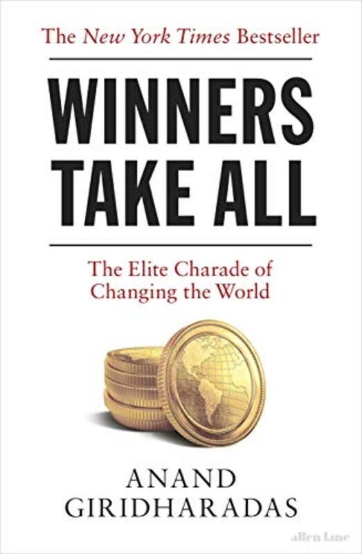 Winners Take All: The Elite Charade of Changing the World, Paperback Book, By: Anand Giridharadas