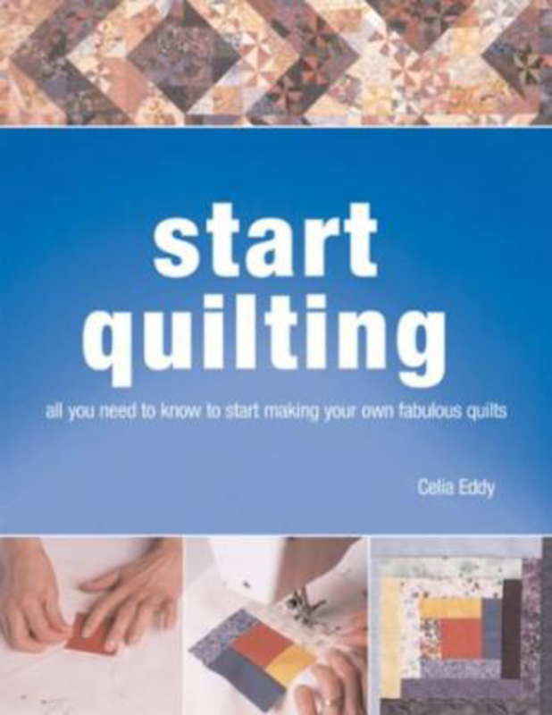 Start Quilting: The Beginner's Book of Quilting Techniques, Paperback Book, By: Celia Eddy