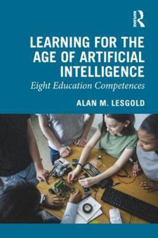 Learning for the Age of Artificial Intelligence: Eight Education Competences, Paperback Book, By: Alan M. Lesgold