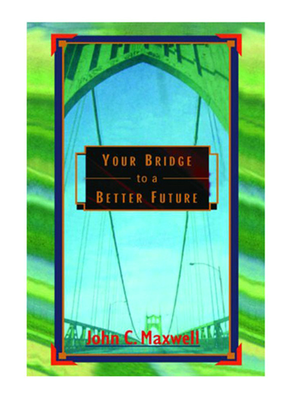 

Your Bridge to a Better Future, Paperback Book, By: John C. Maxwell