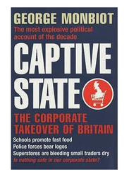 Captive State: The Corporate Takeover of Britain, Paperback Book, By: George Monbiot