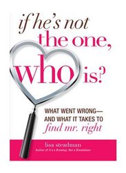 If He's Not the One, Who Is?: What Went Wrong & What it Takes to Find Mr. Right, Paperback Book, By: Lisa Steadman