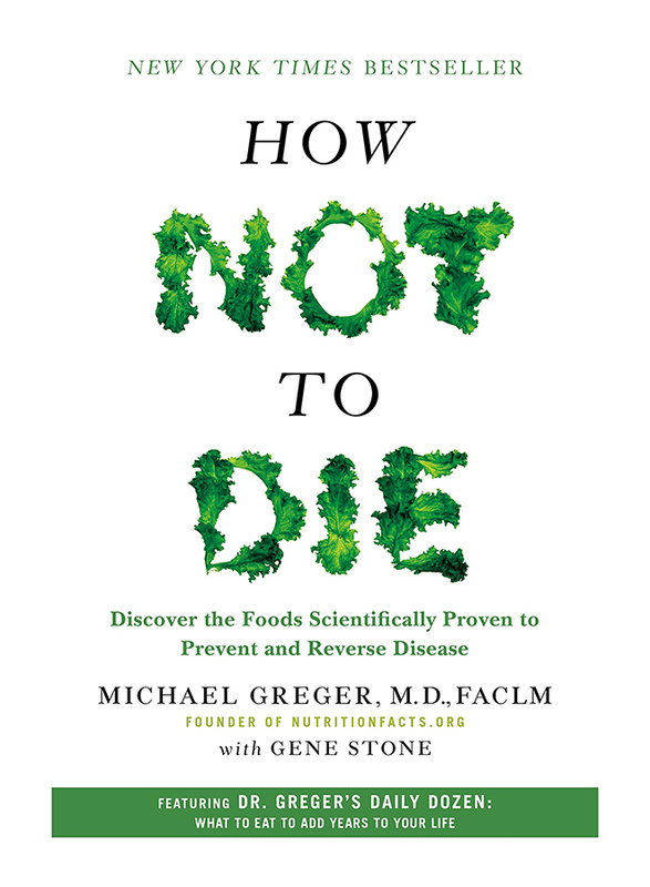 How Not to Die: Discover the Foods Scientifically Proven to Prevent and Reverse Disease, Hardcover Book, By: Michael Greger and Gene Stone