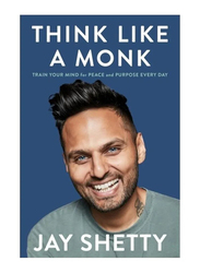 Think Like a Monk: Train Your Mind for Peace and Purpose Every Day, Hardcover Book, By: Jay Shetty