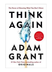 Think Again: The Power of Knowing What You Don't Know, Paperback Book, By: Adam Grant