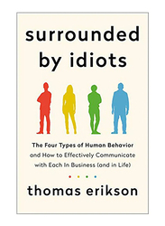Surrounded by Idiots: The Four Types of Human Behavior and How to Effectively Communicate with Each in Business (and in Life), Hardcover Book, By: Thomas Erikson