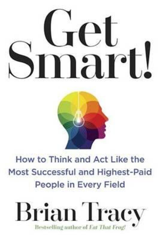 

Get Smart!: How to Think and ACT Like the Most Successful and Highest-Paid People in Every Field, Paperback Book, By: Brian Tracy