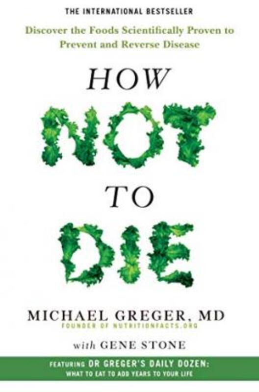 

How Not to Die: Discover the Foods Scientifically Proven to Prevent and Reverse Disease, Paperback Book, By: Michael Greger