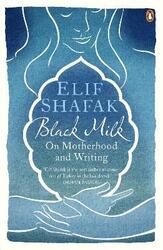 Black Milk: On Motherhood and Writing, Paperback Book, By: Elif Shafak