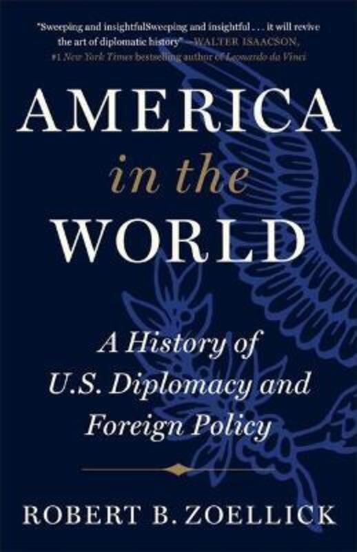 

America in the World: A History of U.S. Diplomacy and Foreign Policy, Paperback Book, By: Robert B. Zoellick