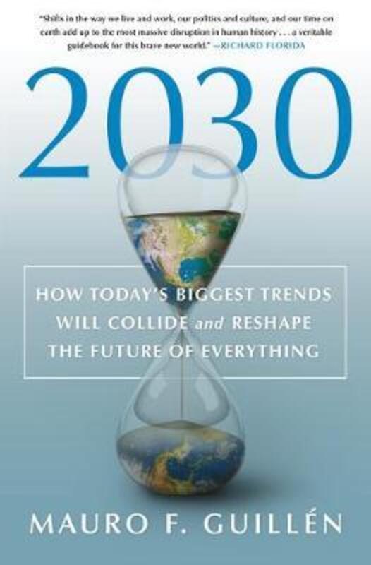 

2030: How Today's Biggest Trends Will Collide and Reshape the Future of Everything, Hardcover Book, By: Mauro F Guillen