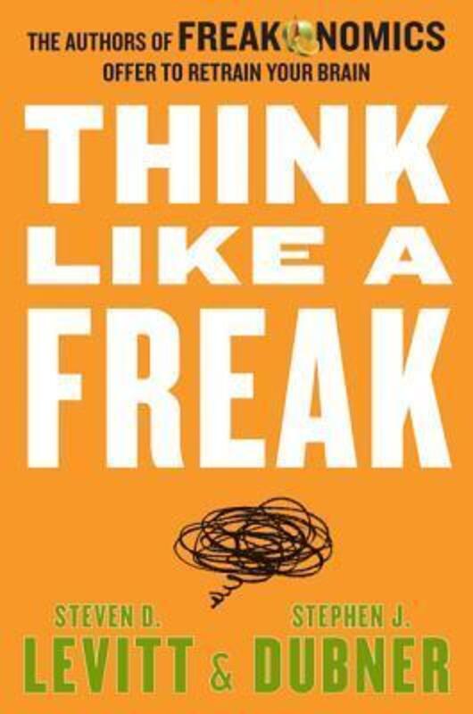 

Think Like a Freak: The Authors of Freakonomics Offer to Retrain Your Brain, Hardcover Book, By: Steven D Levitt