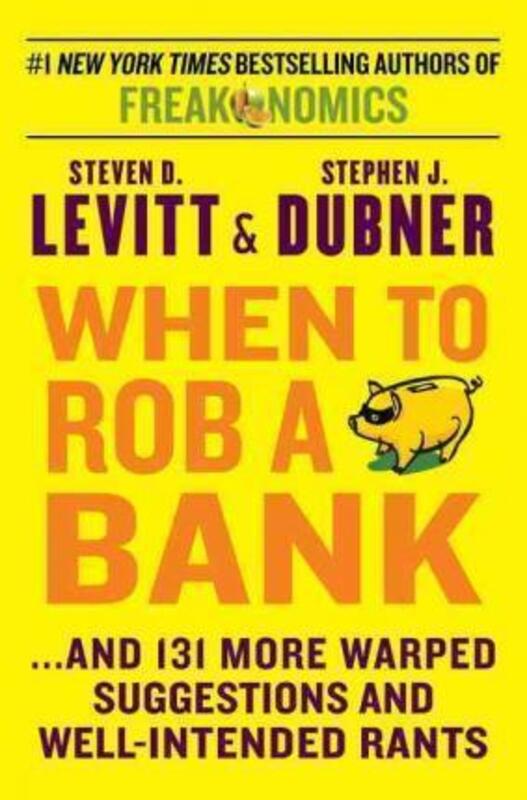 

When to Rob a Bank: ...and 131 More Warped Suggestions and Well-Intended Rants, Hardcover Book, By: Steven D Levitt